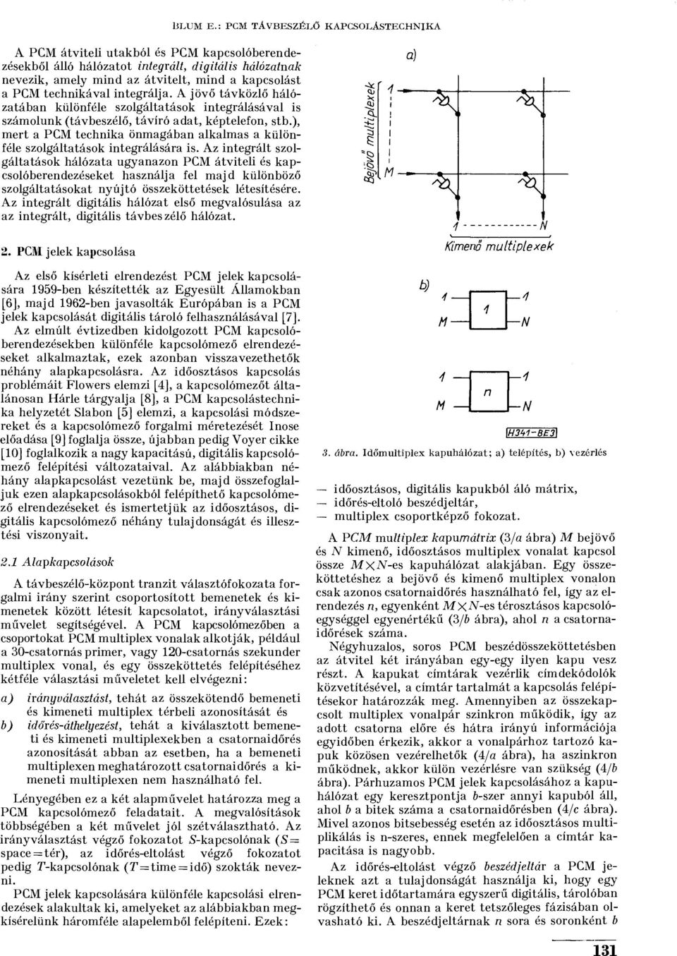 A jövő távközlő hálózatában különféle szolgáltatások integrálásával is számolunk (távbeszélő, távíró adat, képtelefon, stb.