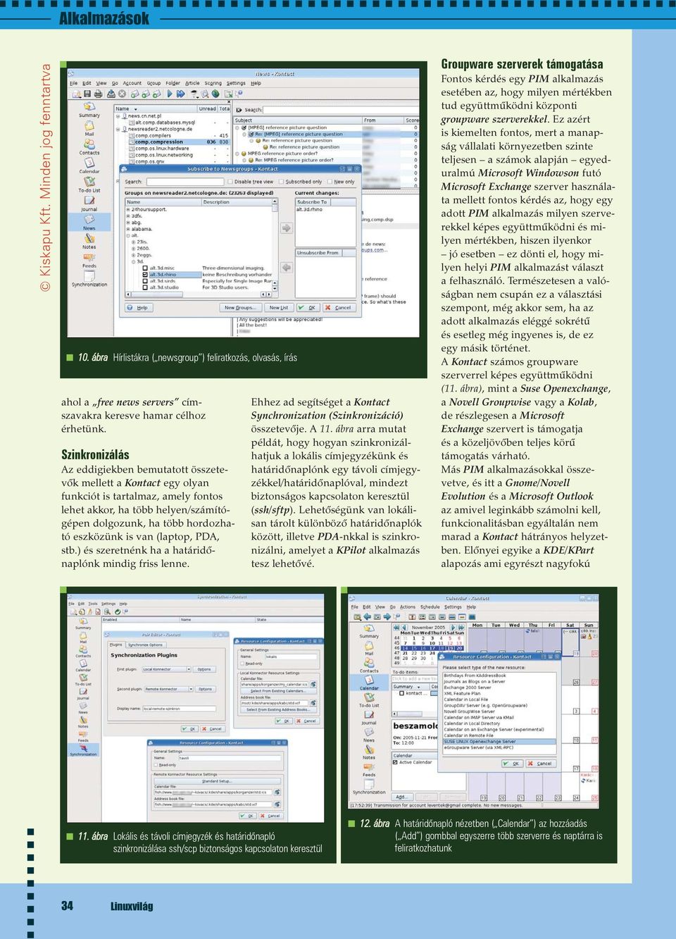 van (laptop, PDA, stb.) és szeretnénk ha a határidõnaplónk mindig friss lenne. Ehhez ad segítséget a Kontact Synchronization (Szinkronizáció) összetevõje. A 11.