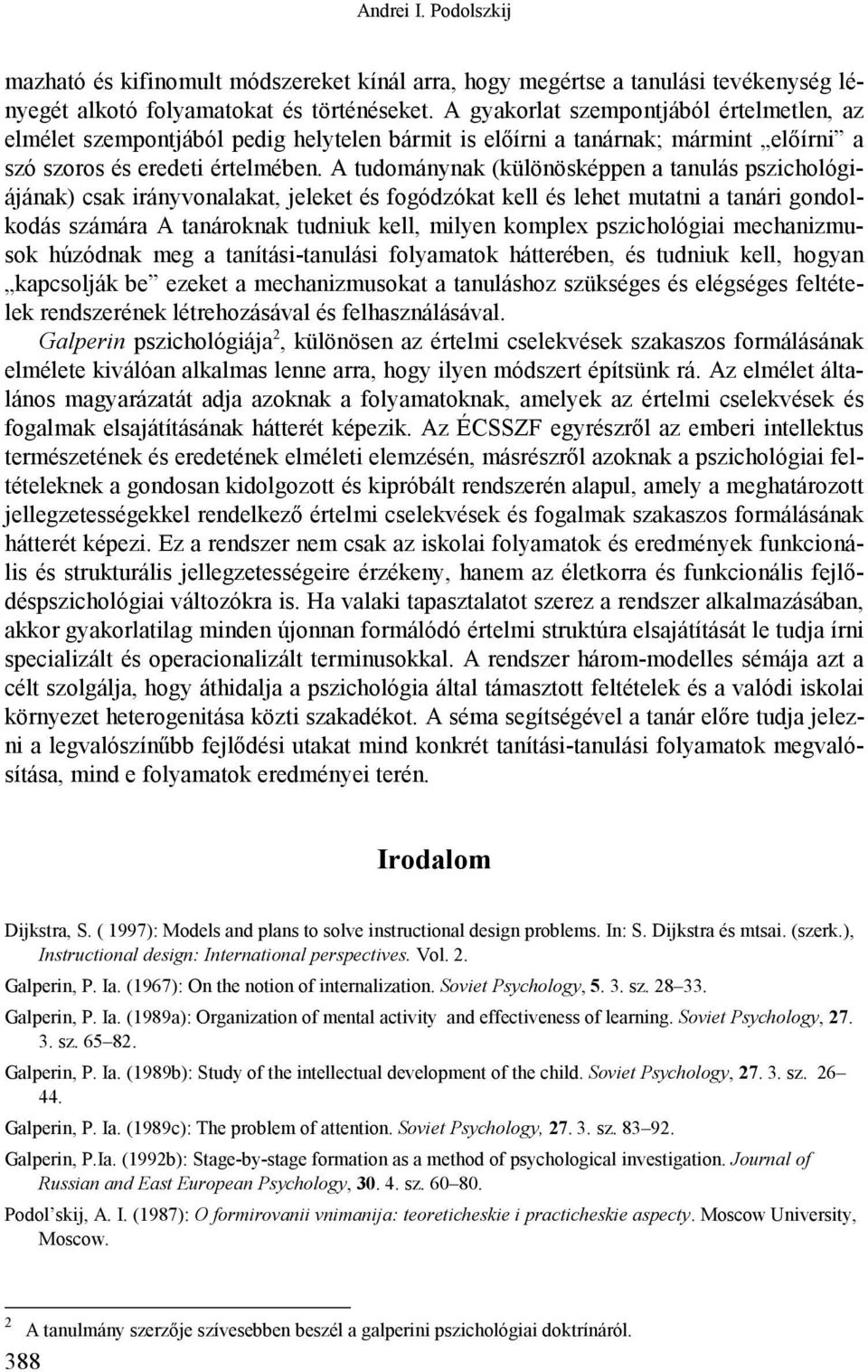 A tudománynak (különösképpen a tanulás pszichológiájának) csak irányvonalakat, jeleket és fogódzókat kell és lehet mutatni a tanári gondolkodás számára A tanároknak tudniuk kell, milyen komplex