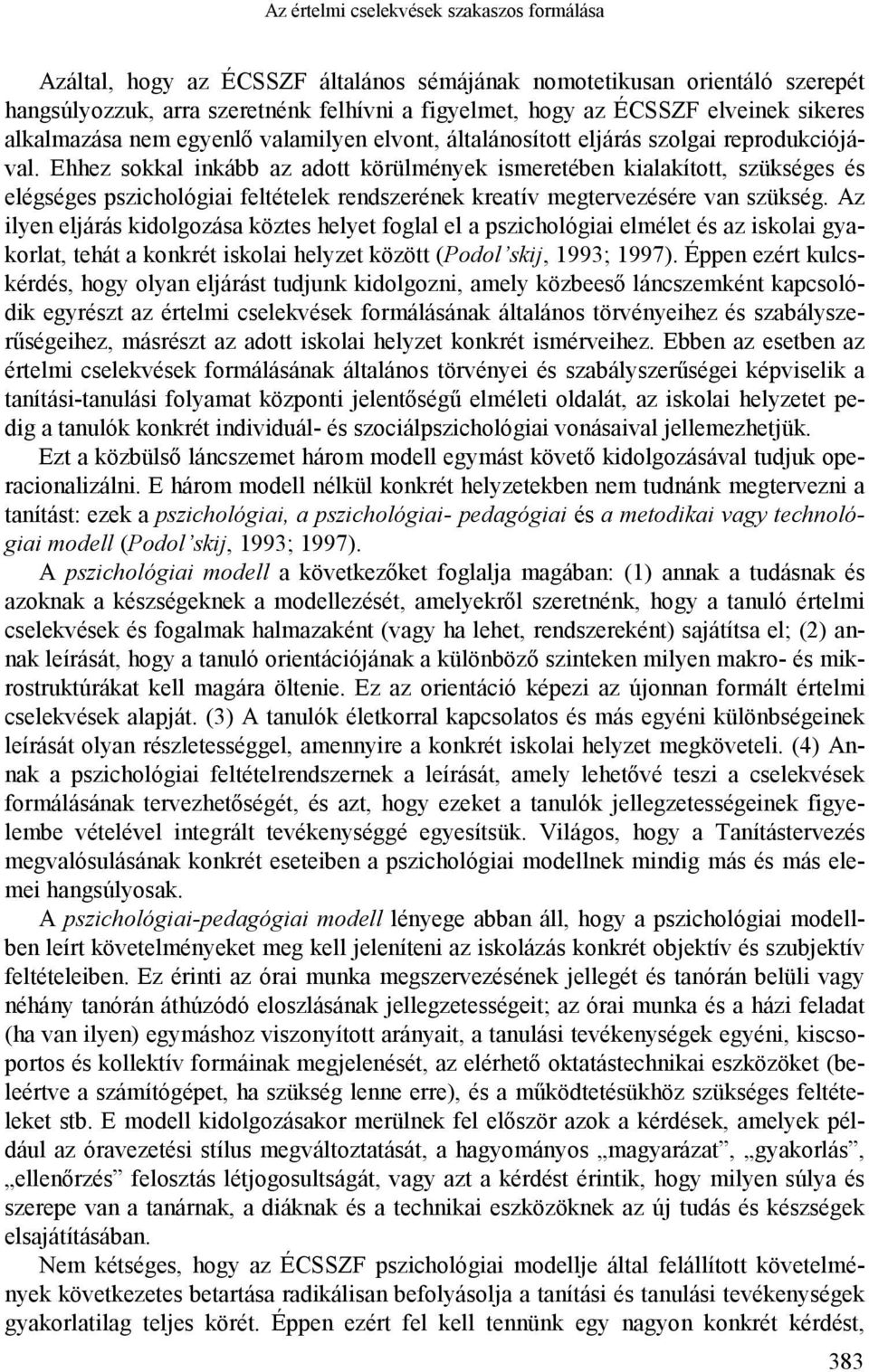 Ehhez sokkal inkább az adott körülmények ismeretében kialakított, szükséges és elégséges pszichológiai feltételek rendszerének kreatív megtervezésére van szükség.