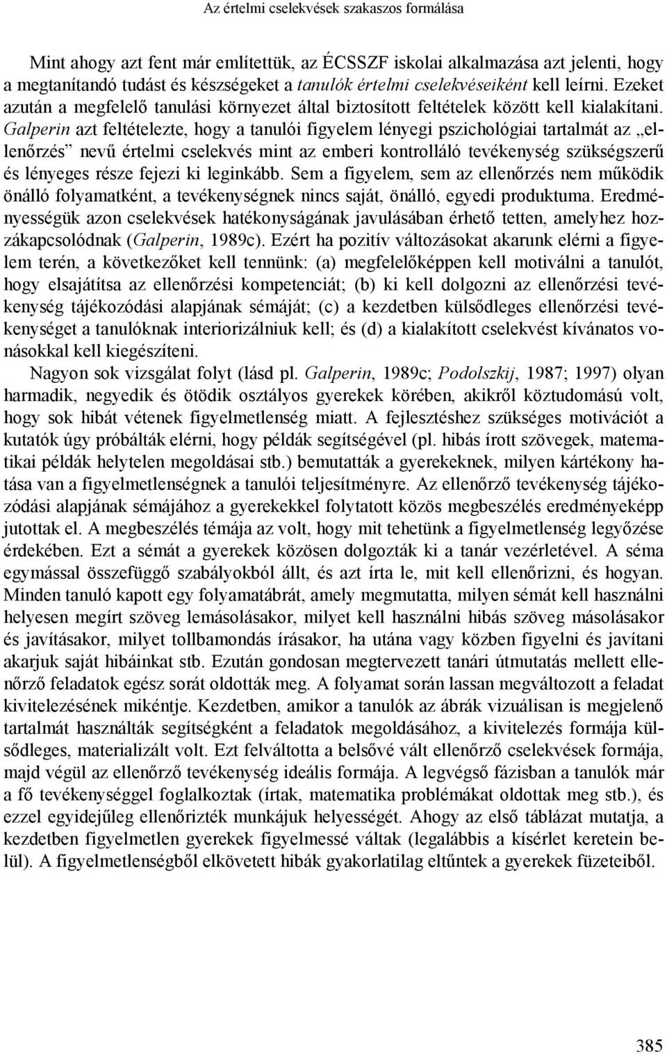 Galperin azt feltételezte, hogy a tanulói figyelem lényegi pszichológiai tartalmát az ellenőrzés nevű értelmi cselekvés mint az emberi kontrolláló tevékenység szükségszerű és lényeges része fejezi ki