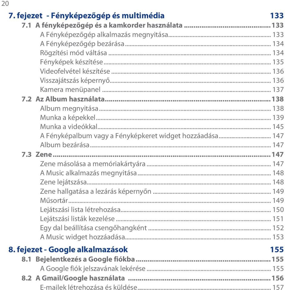 .. 139 Munka a videókkal... 145 A Fényképalbum vagy a Fényképkeret widget hozzáadása... 147 Album bezárása... 147 7.3 Zene...147 Zene másolása a memóriakártyára... 147 A Music alkalmazás megnyitása.