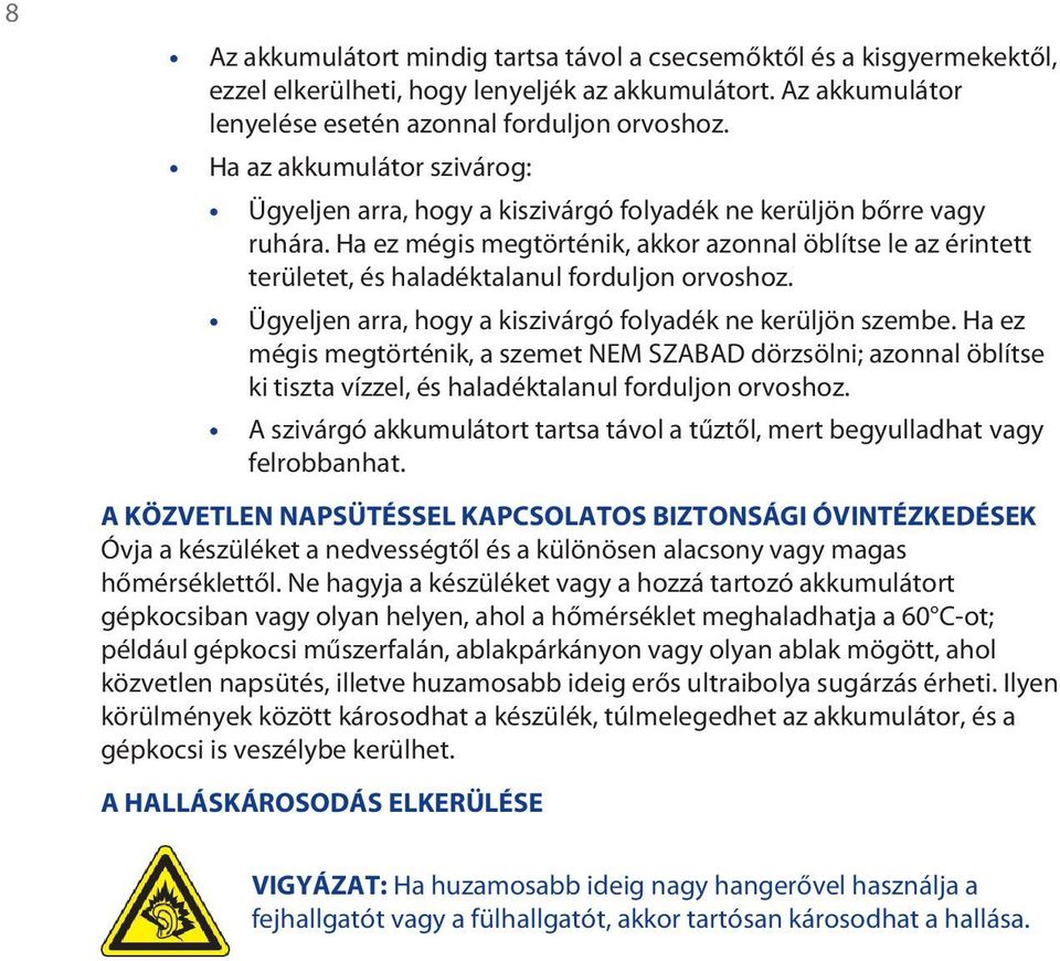 Ha ez mégis megtörténik, akkor azonnal öblítse le az érintett területet, és haladéktalanul forduljon orvoshoz. Ügyeljen arra, hogy a kiszivárgó folyadék ne kerüljön szembe.