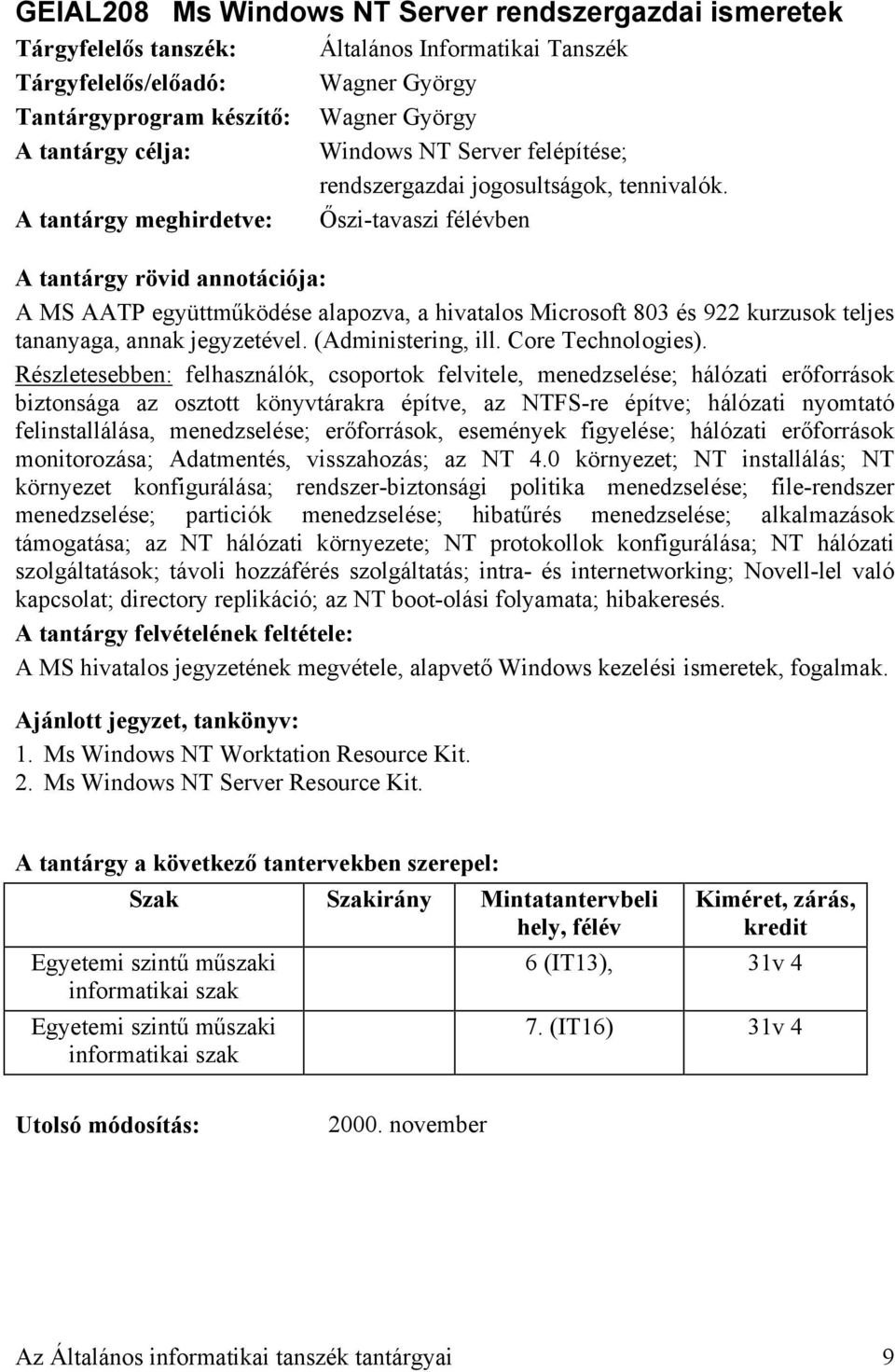 Részletesebben: felhasználók, csoportok felvitele, menedzselése; hálózati erőforrások biztonsága az osztott könyvtárakra építve, az NTFS-re építve; hálózati nyomtató felinstallálása, menedzselése;
