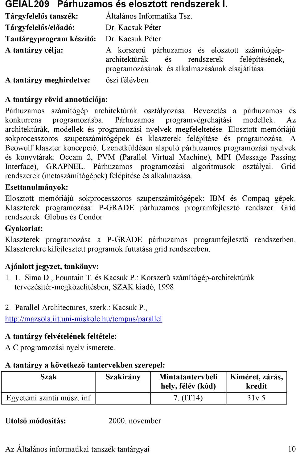 A tantárgy meghirdetve: őszi félévben Párhuzamos számítógép architektúrák osztályozása. Bevezetés a párhuzamos és konkurrens programozásba. Párhuzamos programvégrehajtási modellek.