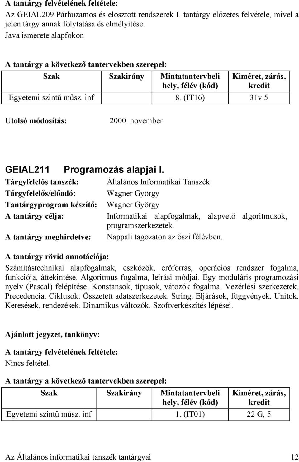 november GEIAL211 Programozás alapjai I. Tárgyfelelős/előadó: Wagner György Tantárgyprogram készítő: Wagner György Informatikai alapfogalmak, alapvető algoritmusok, programszerkezetek.