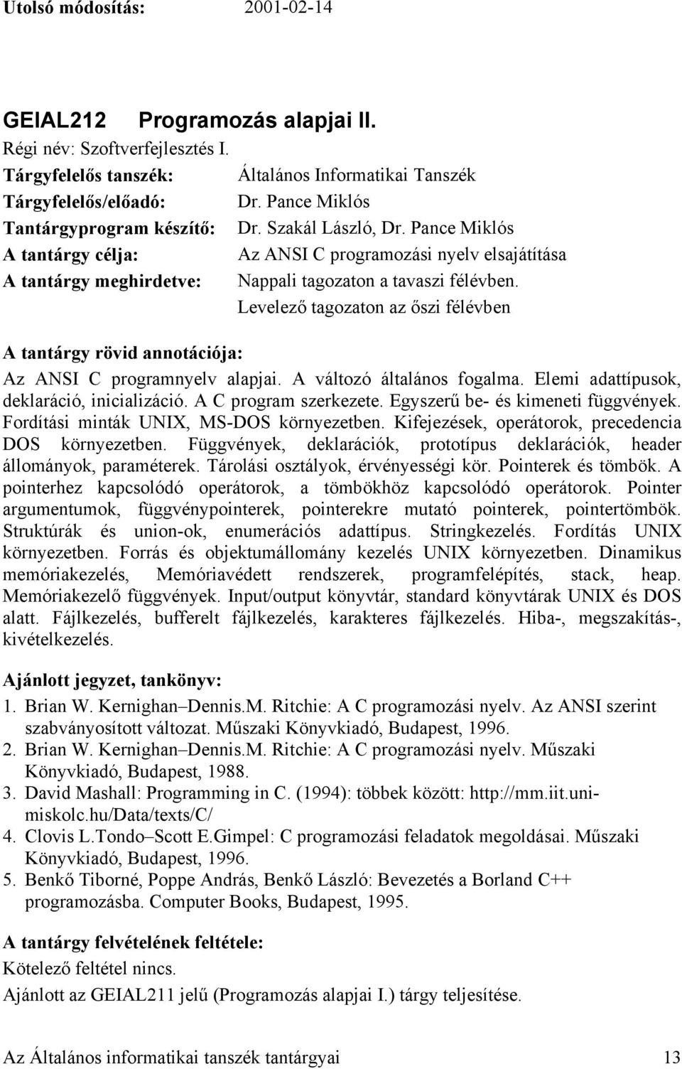 A változó általános fogalma. Elemi adattípusok, deklaráció, inicializáció. A C program szerkezete. Egyszerű be- és kimeneti függvények. Fordítási minták UNIX, MS-DOS környezetben.