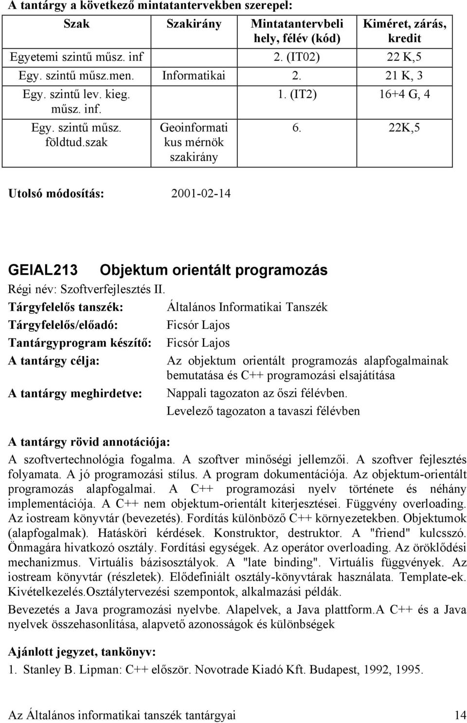 Tárgyfelelős/előadó: Ficsór Lajos Tantárgyprogram készítő: Ficsór Lajos Az objektum orientált programozás alapfogalmainak bemutatása és C++ programozási elsajátítása A tantárgy meghirdetve: Nappali