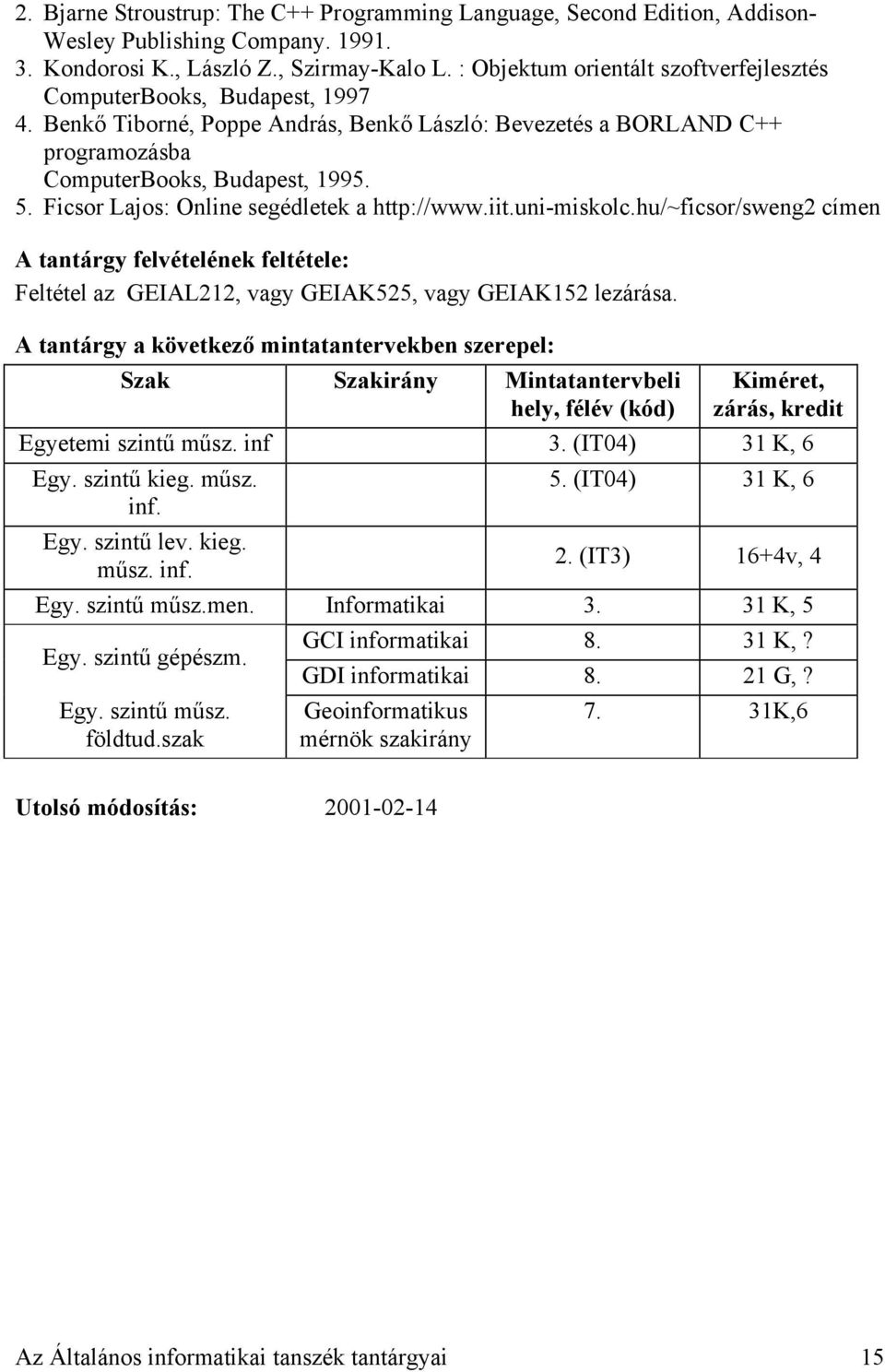 Ficsor Lajos: Online segédletek a http://www.iit.uni-miskolc.hu/~ficsor/sweng2 címen Feltétel az GEIAL212, vagy GEIAK525, vagy GEIAK152 lezárása.