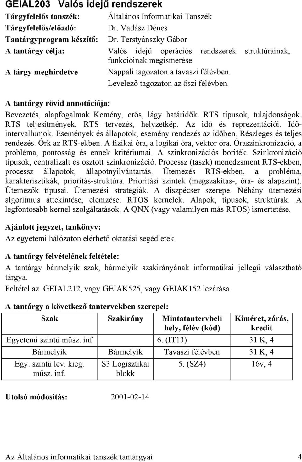 Bevezetés, alapfogalmak Kemény, erős, lágy határidők. RTS típusok, tulajdonságok. RTS teljesítmények. RTS tervezés, helyzetkép. Az idő és reprezentációi. Időintervallumok.