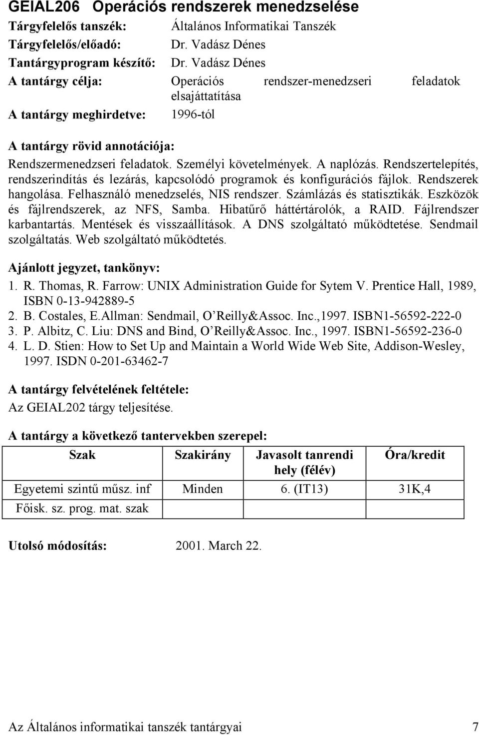 Rendszertelepítés, rendszerindítás és lezárás, kapcsolódó programok és konfigurációs fájlok. Rendszerek hangolása. Felhasználó menedzselés, NIS rendszer. Számlázás és statisztikák.