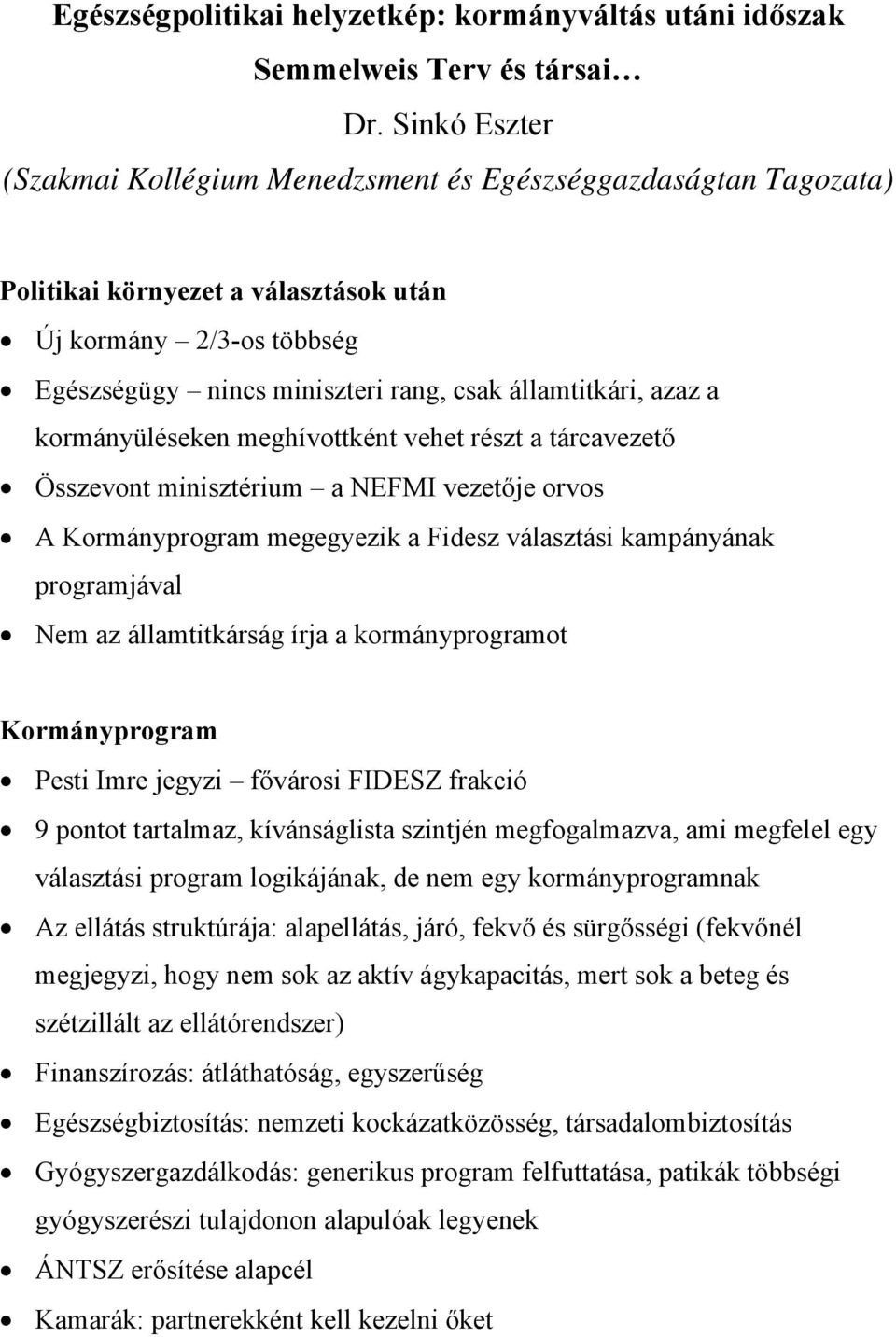 azaz a kormányüléseken meghívottként vehet részt a tárcavezető Összevont minisztérium a NEFMI vezetője orvos A Kormányprogram megegyezik a Fidesz választási kampányának programjával Nem az