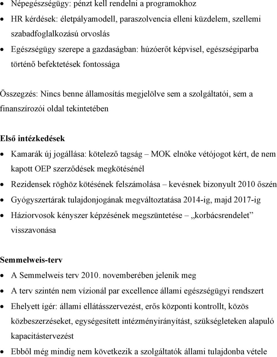 jogállása: kötelező tagság MOK elnöke vétójogot kért, de nem kapott OEP szerződések megkötésénél Rezidensek röghöz kötésének felszámolása kevésnek bizonyult 2010 őszén Gyógyszertárak tulajdonjogának