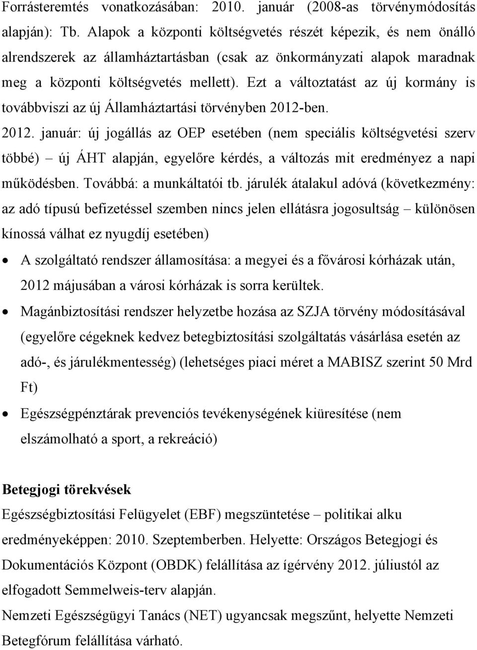 Ezt a változtatást az új kormány is továbbviszi az új Államháztartási törvényben 2012-