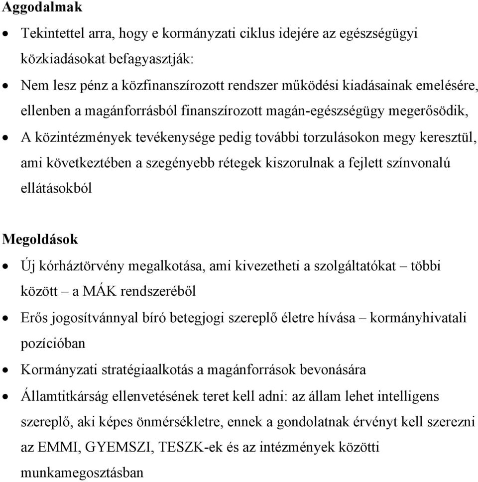 színvonalú ellátásokból Megoldások Új kórháztörvény megalkotása, ami kivezetheti a szolgáltatókat többi között a MÁK rendszeréből Erős jogosítvánnyal bíró betegjogi szereplő életre hívása