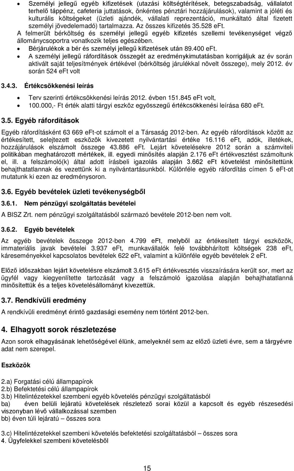 A felmerült bérköltség és személyi jellegű egyéb kifizetés szellemi tevékenységet végző állománycsoportra vonatkozik teljes egészében. Bérjárulékok a bér és személyi jellegű kifizetések után 89.