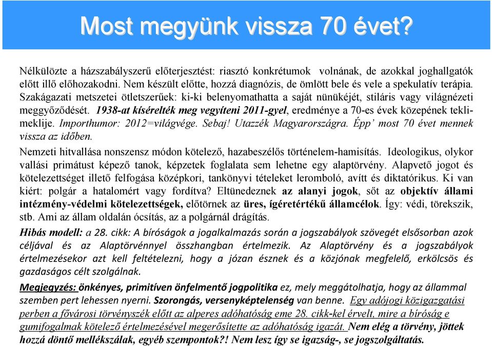 1938-at kísérelték meg vegyíteni 2011-gyel, eredménye a 70-es évek közepének teklimeklije. Importhumor: 2012=világvége. Sebaj! Utazzék Magyarországra. Épp most 70 évet mennek vissza az időben.