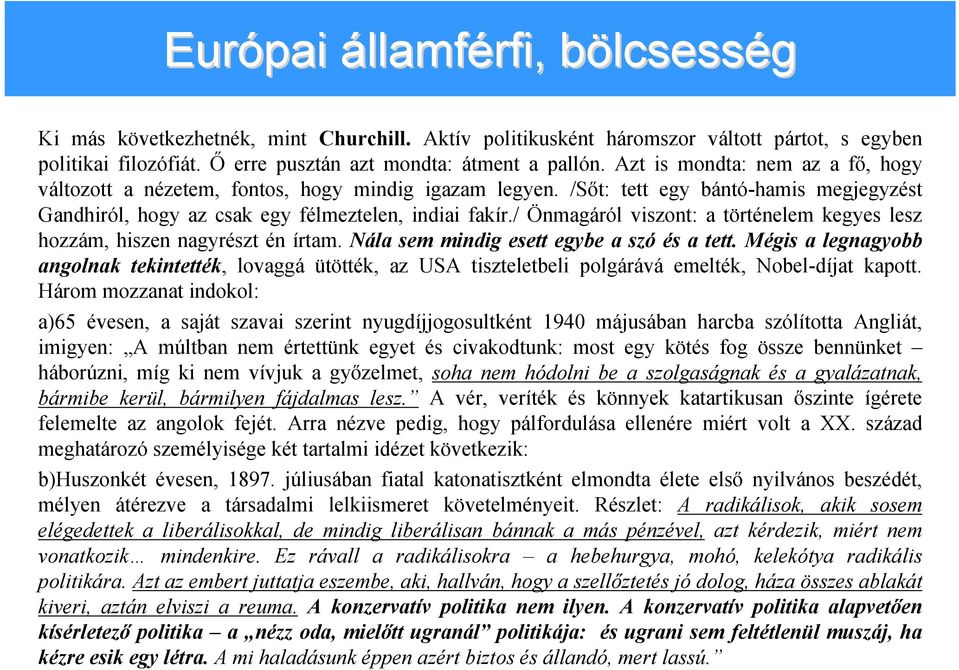 / Önmagáról viszont: a történelem kegyes lesz hozzám, hiszen nagyrészt én írtam. Nála sem mindig esett egybe a szó és a tett.