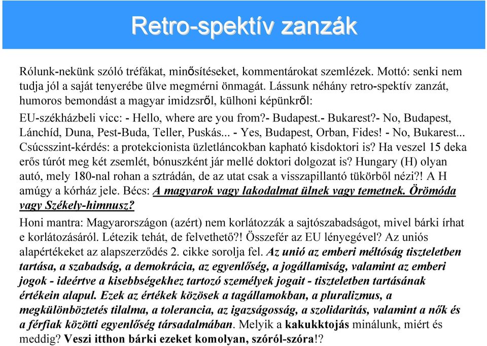 - No, Budapest, Lánchíd, Duna, Pest-Buda, Teller, Puskás... - Yes, Budapest, Orban, Fides! - No, Bukarest... Csúcsszint-kérdés: a protekcionista üzletláncokban kapható kisdoktori is?