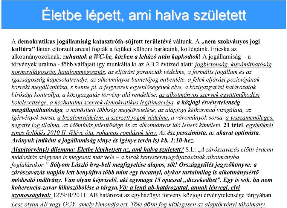 A jogállamiság - a törvények uralma - főbb válfajait így munkálta ki az AB 2 évtized alatt: jogbiztonság, g, kiszámíthat thatóság, normavilágosság, hatalommegosztás, az eljárási garanciák védelme, a