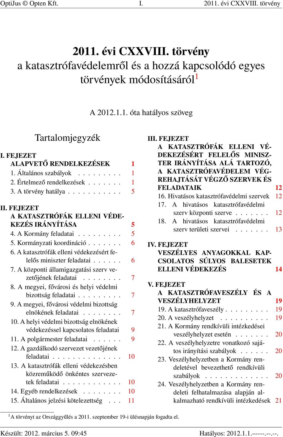 A Kormány feladatai......... 5 5. Kormányzati koordináció....... 6 6. A katasztrófák elleni védekezésért felelős miniszter feladatai...... 6 7. A központi államigazgatási szerv vezetőjének feladatai.