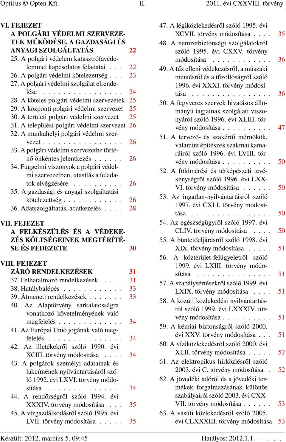 A köteles polgári védelmi szervezetek 25 29. A központi polgári védelmi szervezet 25 30. A területi polgári védelmi szervezet 25 31. A települési polgári védelmi szervezet 26 32.