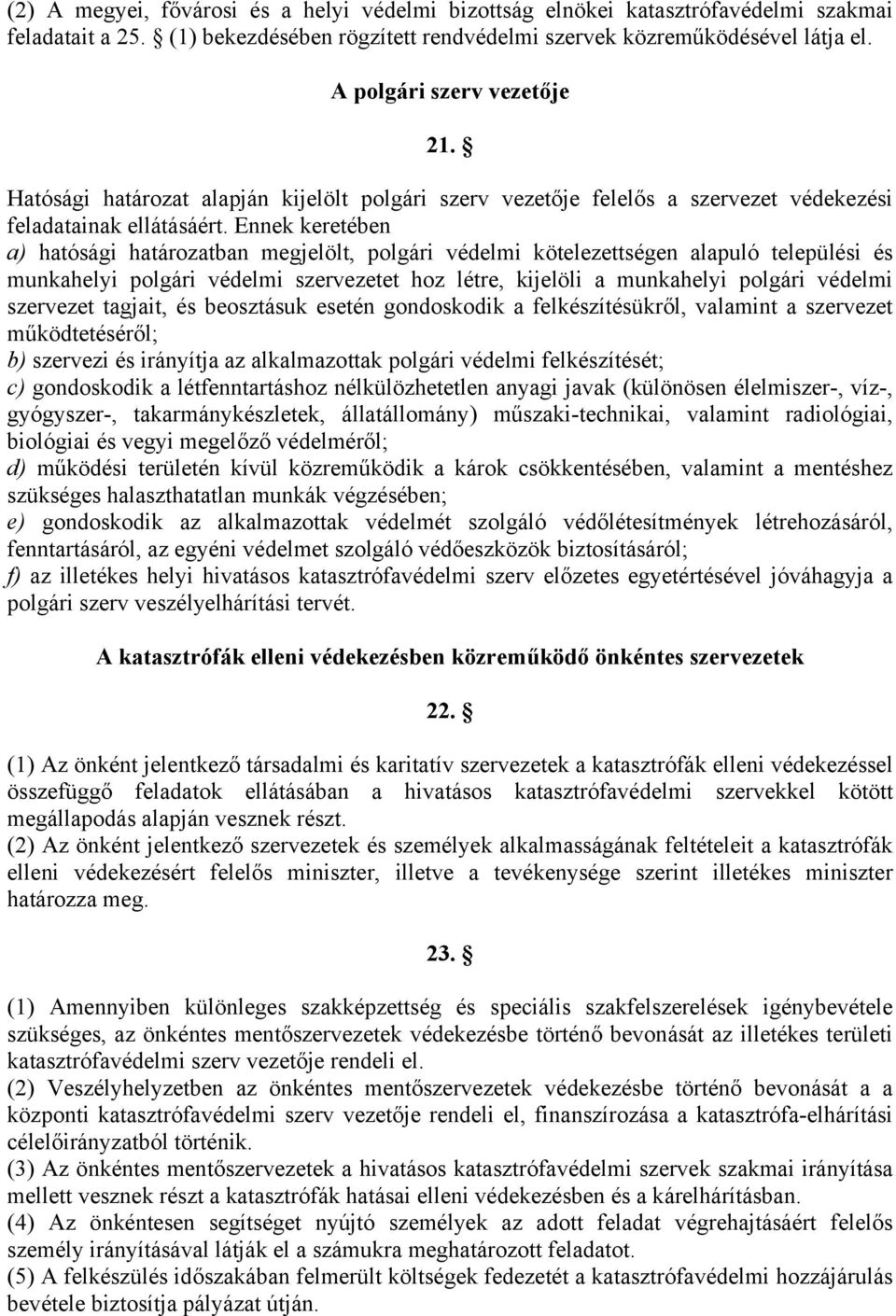 Ennek keretében a) hatósági határozatban megjelölt, polgári védelmi kötelezettségen alapuló települési és munkahelyi polgári védelmi szervezetet hoz létre, kijelöli a munkahelyi polgári védelmi