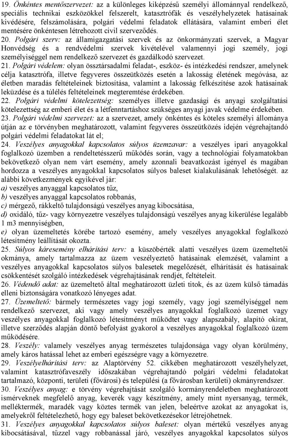 Polgári szerv: az államigazgatási szervek és az önkormányzati szervek, a Magyar Honvédség és a rendvédelmi szervek kivételével valamennyi jogi személy, jogi személyiséggel nem rendelkező szervezet és