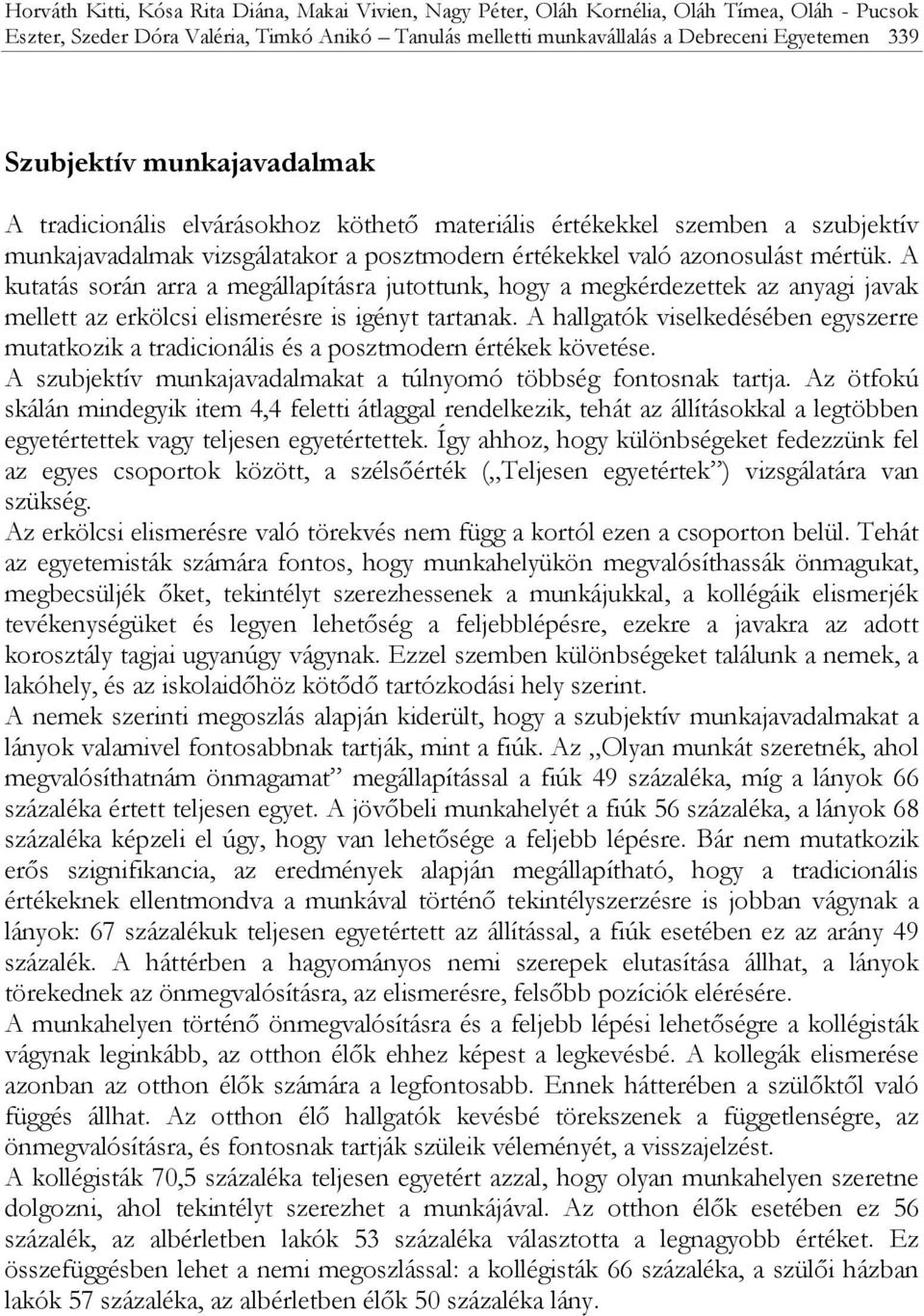 A kutatás során arra a megállapításra jutottunk, hogy a megkérdezettek az anyagi javak mellett az erkölcsi elismerésre is igényt tartanak.