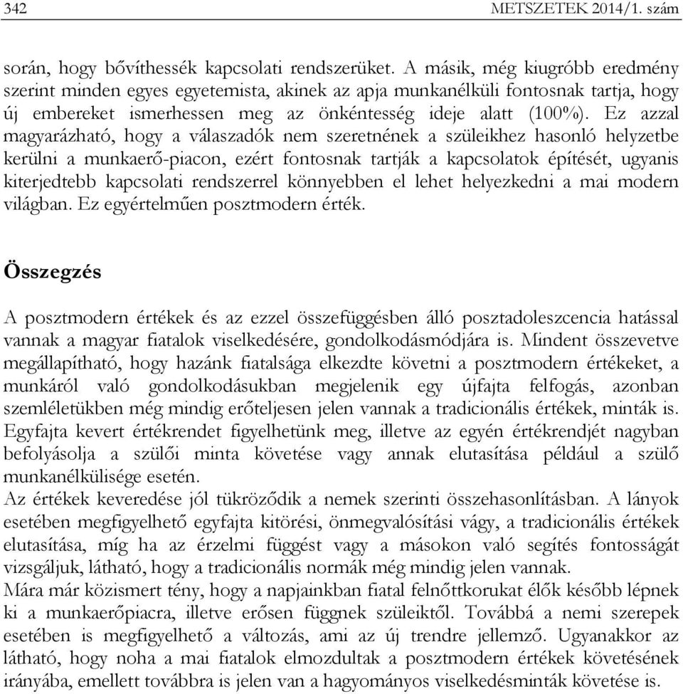 Ez azzal magyarázható, hogy a válaszadók nem szeretnének a szüleikhez hasonló helyzetbe kerülni a munkaerő-piacon, ezért fontosnak tartják a kapcsolatok építését, ugyanis kiterjedtebb kapcsolati