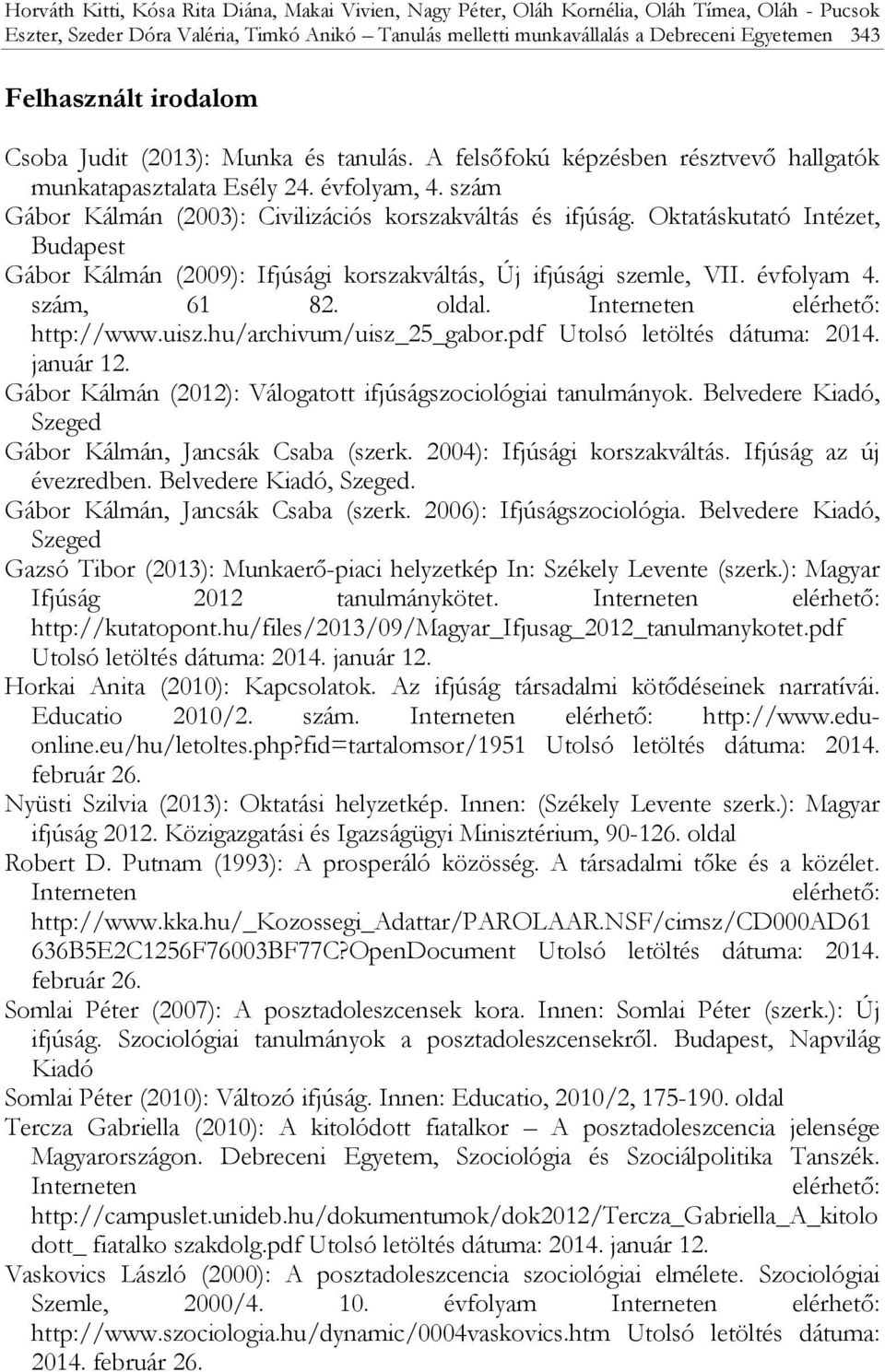 szám Gábor Kálmán (2003): Civilizációs korszakváltás és ifjúság. Oktatáskutató Intézet, Budapest Gábor Kálmán (2009): Ifjúsági korszakváltás, Új ifjúsági szemle, VII. évfolyam 4. szám, 61 82. oldal.