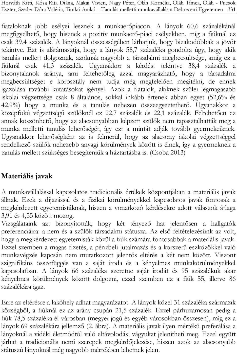 A lányoknál összességében láthatjuk, hogy bizakodóbbak a jövőt tekintve.