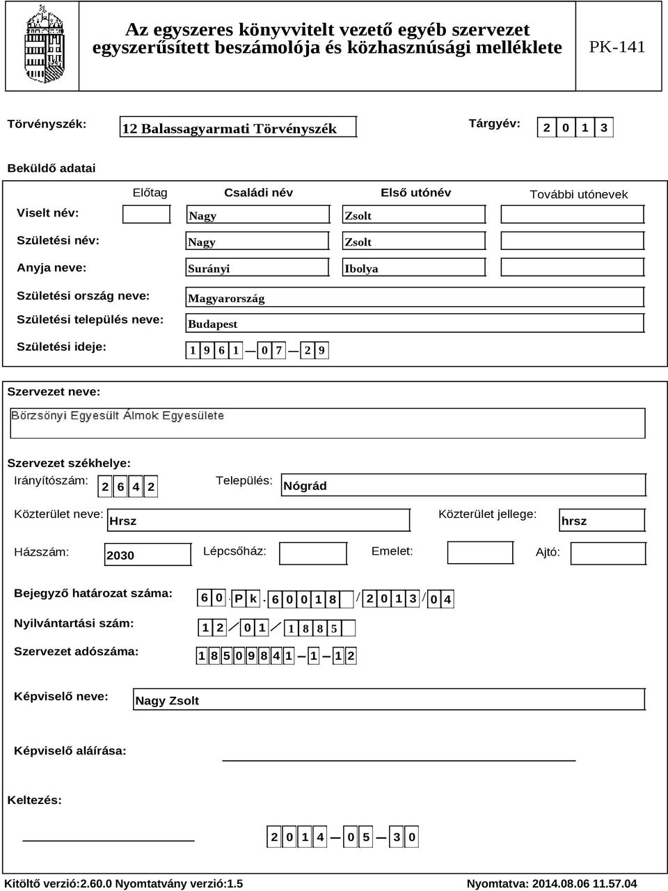 székhelye: Irányítószám: 2 6 4 2 Település: Nógrád Közterület neve: Hrsz Közterület jellege: hrsz Házszám: 2030 Lépcsőház: Emelet: Ajtó: Bejegyző határozat száma: