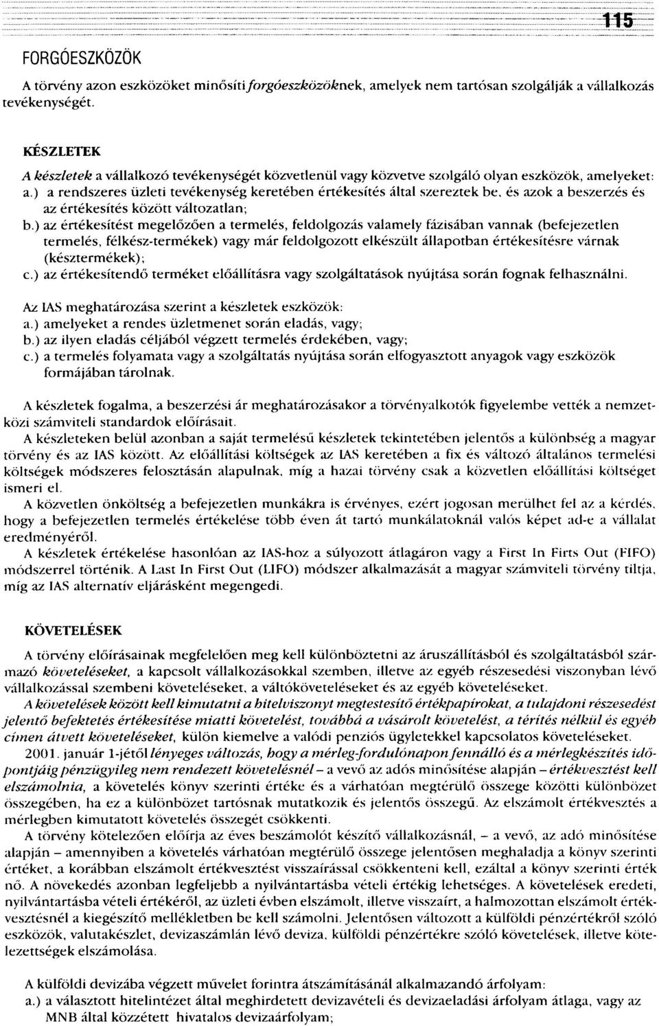 ) a rendszeres üzleti tevékenység keretében értékesítés által szereztek be, és azok a beszerzés és az értékesítés között változatlan; b.