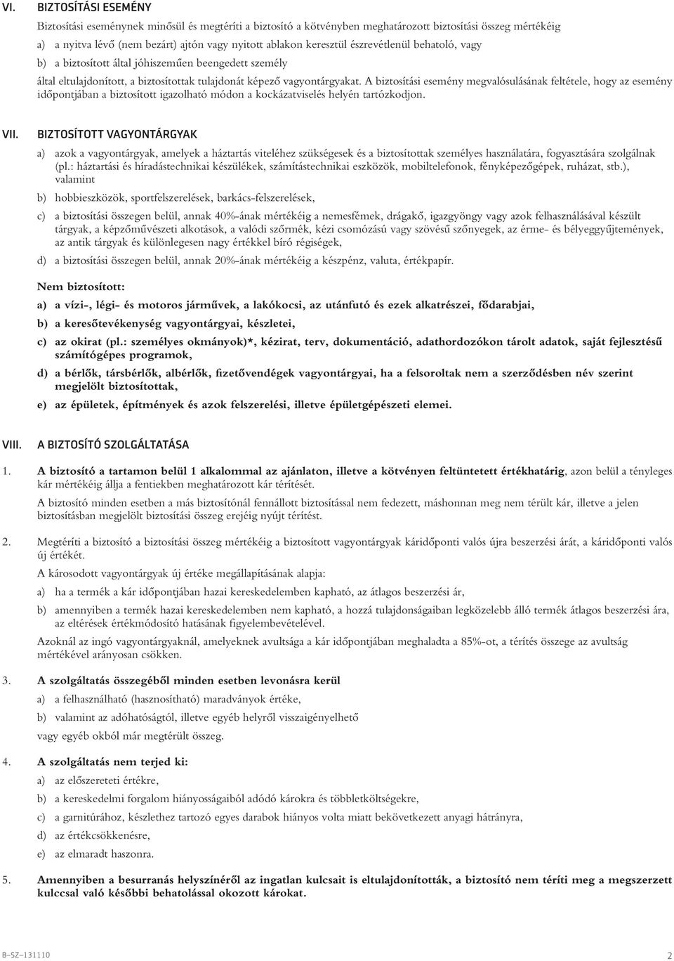 A biztosítási esemény megvalósulásának feltétele, hogy az esemény idôpontjában a biztosított igazolható módon a kockázatviselés helyén tartózkodjon. VII.