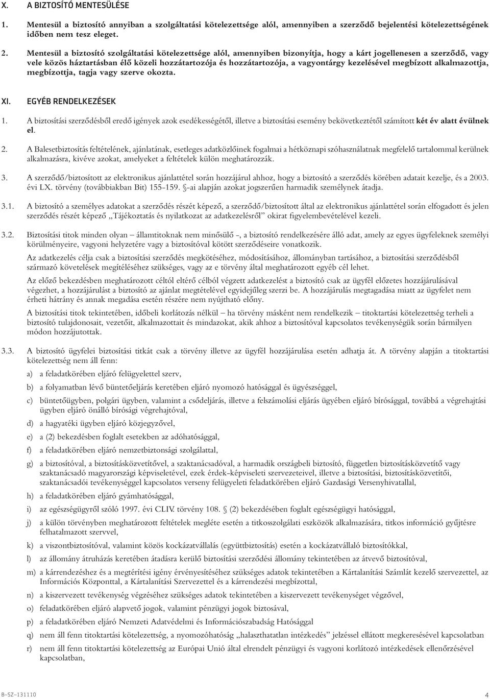 vagyontárgy kezelésével megbízott alkalmazottja, megbízottja, tagja vagy szerve okozta. XI. EGYÉB RENDELKEZÉSEK 1.