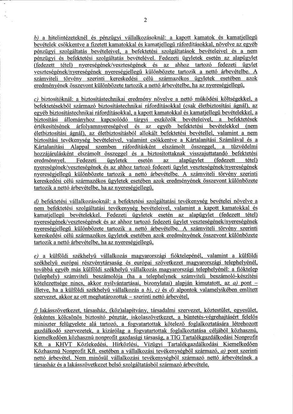 Fedezeti ügyletek esetén az alapügyle t (fedezett tétel) nyereségének/veszteségének és az ahhoz tartozó fedezeti ügylet veszteségének/nyereségének nyereségjellegű különbözete tartozik a nettó