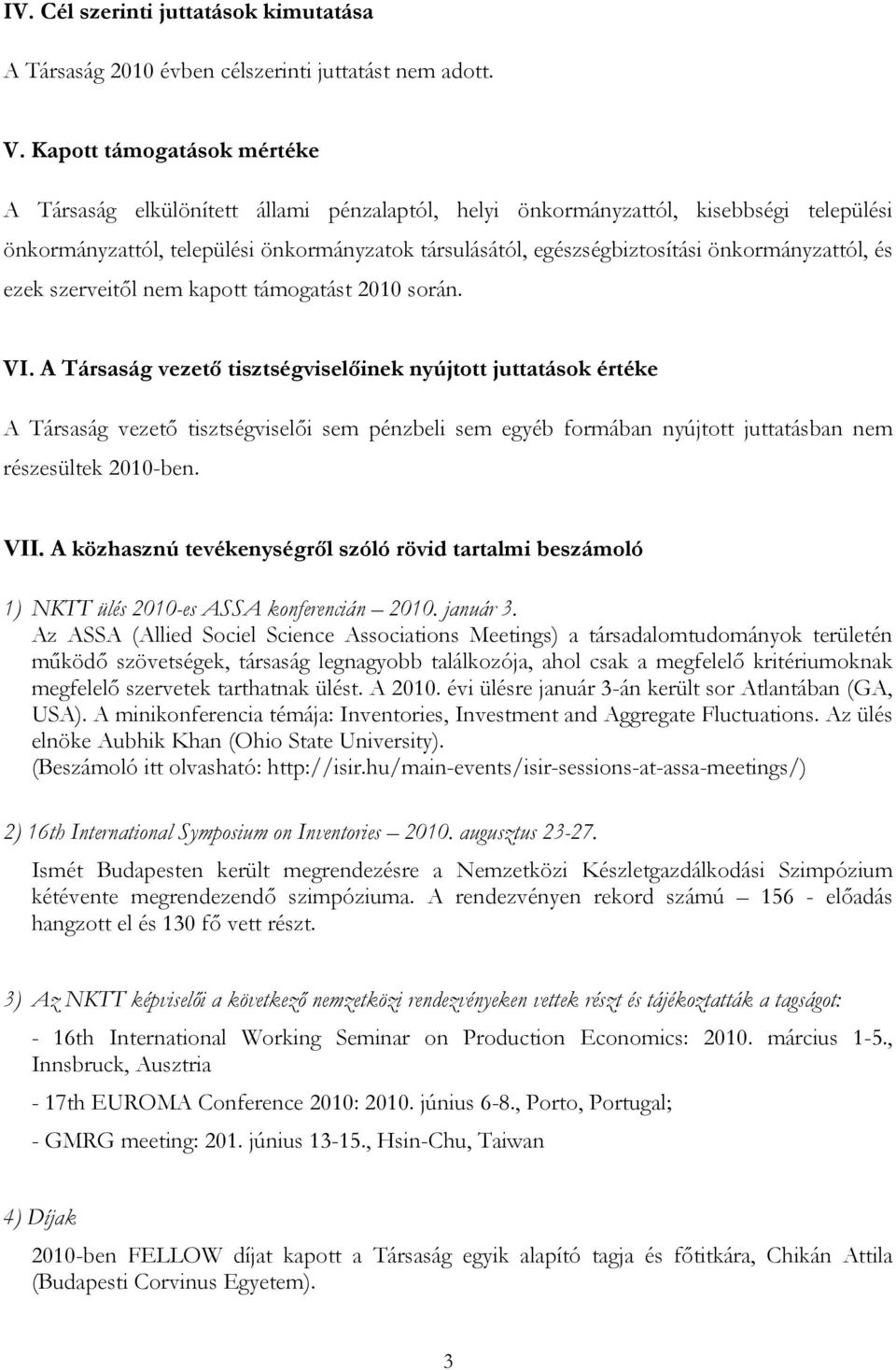 önkormányzattól, és ezek szerveitől nem kapott támogatást 2010 során. VI.