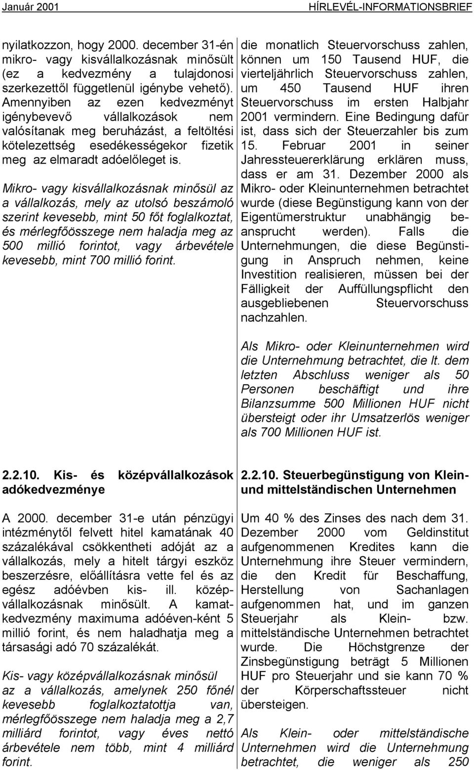 Mikro- vagy kisvállalkozásnak minősül az a vállalkozás, mely az utolsó beszámoló szerint kevesebb, mint 50 főt foglalkoztat, és mérlegfőösszege nem haladja meg az 500 millió forintot, vagy árbevétele