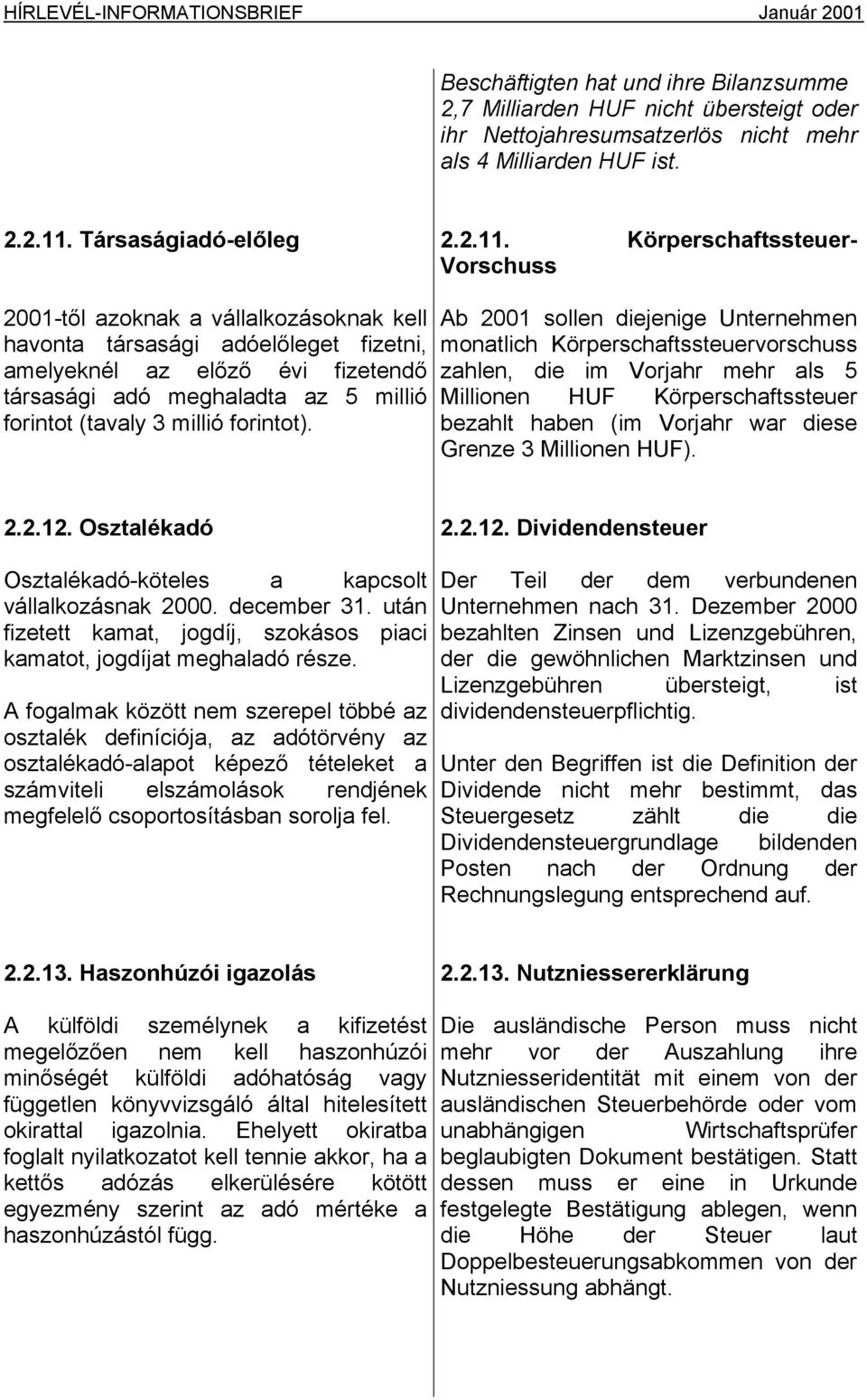 Körperschaftssteuer- Vorschuss 2001-től azoknak a vállalkozásoknak kell havonta társasági adóelőleget fizetni, amelyeknél az előző évi fizetendő társasági adó meghaladta az 5 millió forintot (tavaly