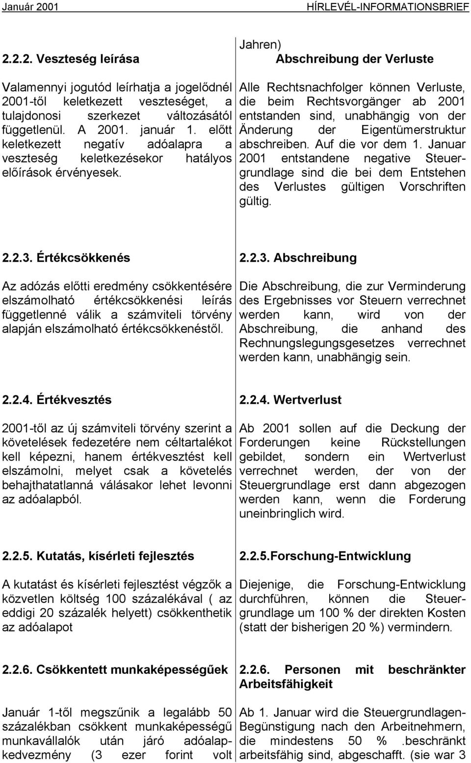 Alle Rechtsnachfolger können Verluste, die beim Rechtsvorgänger ab 2001 entstanden sind, unabhängig von der Änderung der Eigentümerstruktur abschreiben. Auf die vor dem 1.