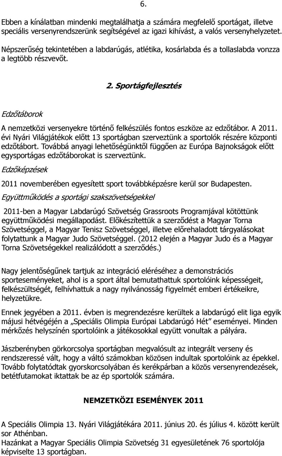 Sportágfejlesztés Edzőtáborok A nemzetközi versenyekre történő felkészülés fontos eszköze az edzőtábor. A 2011.