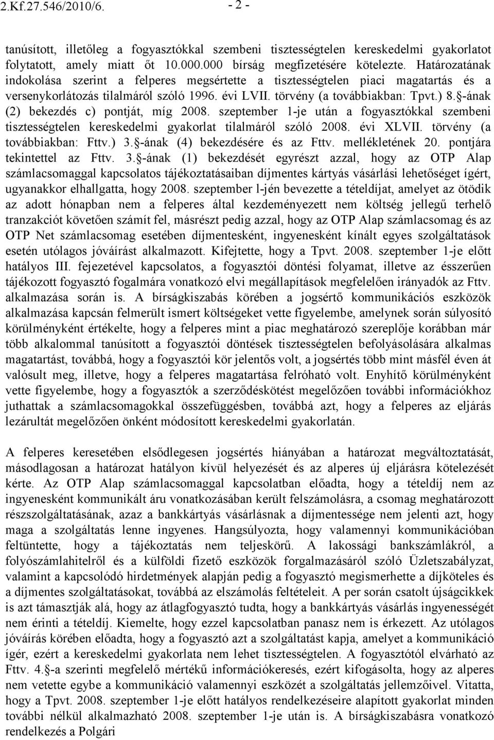 -ának (2) bekezdés c) pontját, míg 2008. szeptember 1-je után a fogyasztókkal szembeni tisztességtelen kereskedelmi gyakorlat tilalmáról szóló 2008. évi XLVII. törvény (a továbbiakban: Fttv.) 3.