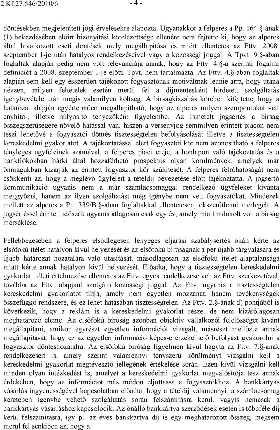 szeptember 1-je után hatályos rendelkezéseivel vagy a közösségi joggal. A Tpvt. 9. -ában foglaltak alapján pedig nem volt relevanciája annak, hogy az Fttv. 4. -a szerinti fogalmi definíciót a 2008.