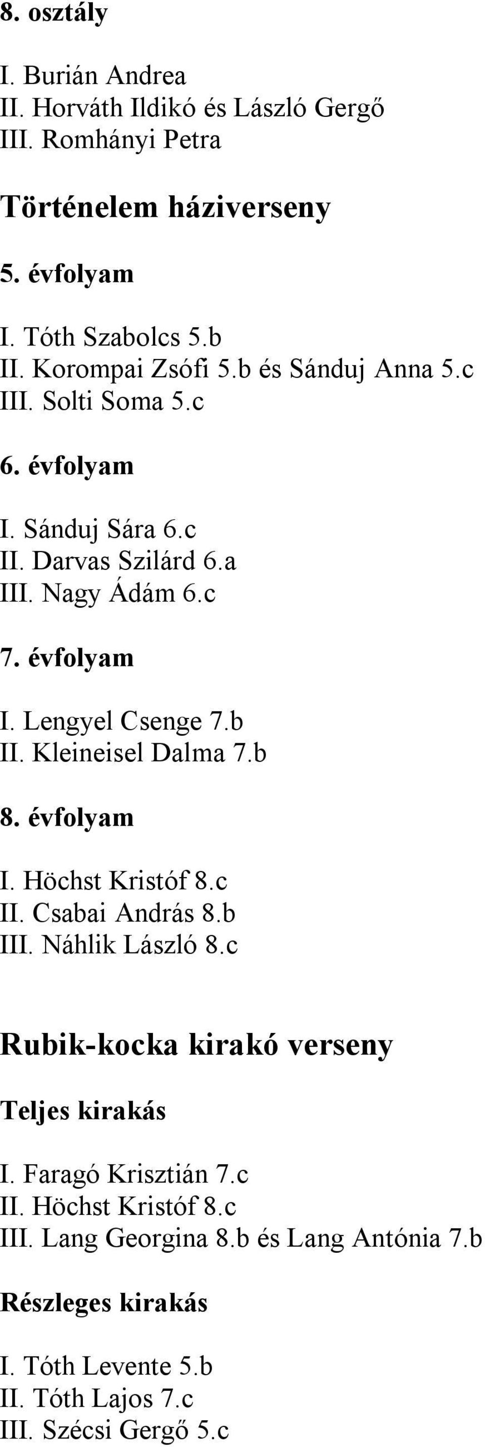 b II. Kleineisel Dalma 7.b I. Höchst Kristóf 8.c II. Csabai András 8.b III. Náhlik László 8.c Rubik-kocka kirakó verseny Teljes kirakás I.