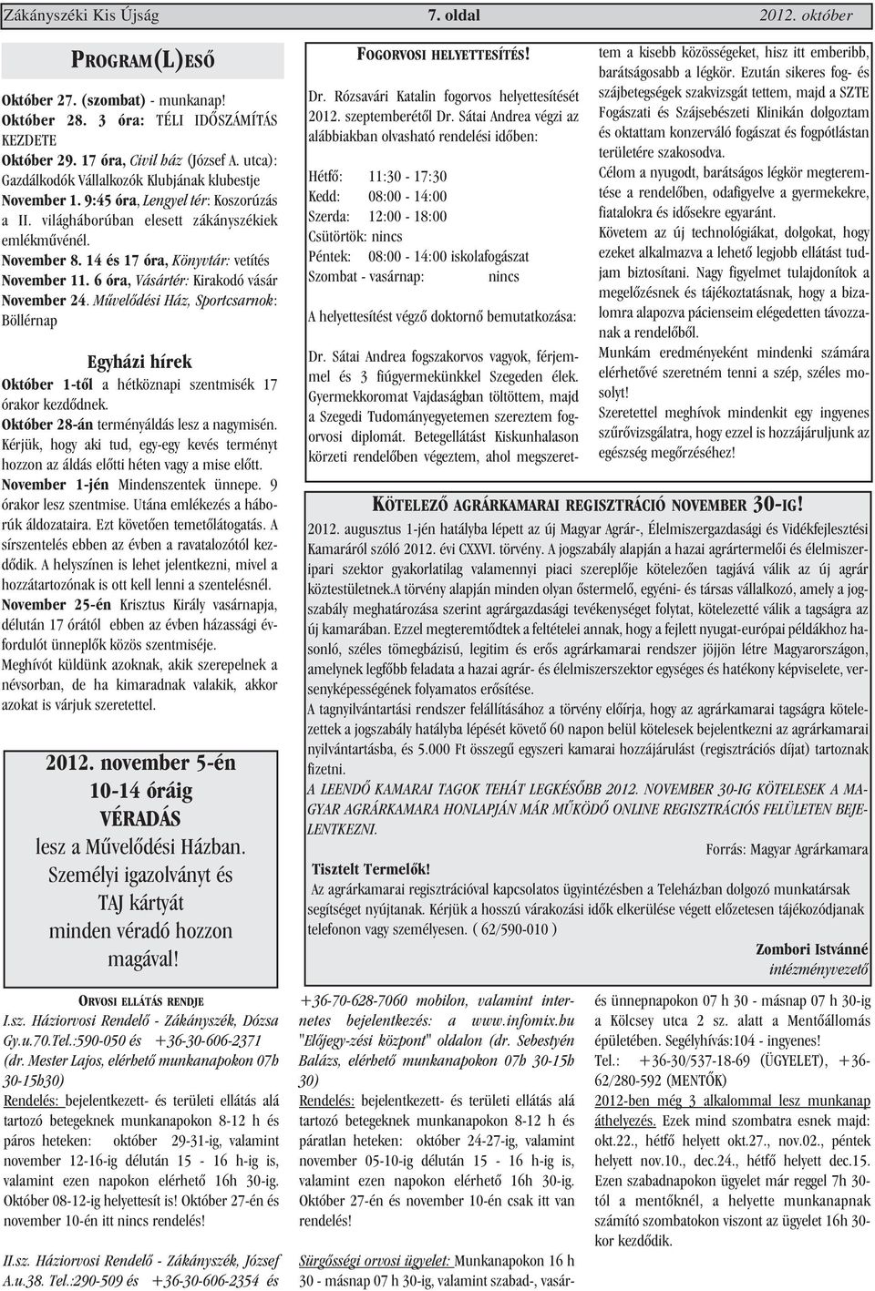 14 és 17 óra, Könyvtár: vetítés November 11. 6 óra, Vásártér: Kirakodó vásár November 24.