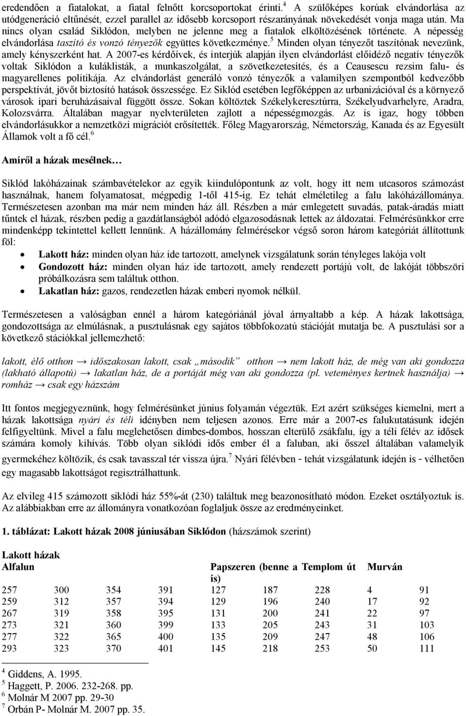 Ma nincs olyan család Siklódon, melyben ne jelenne meg a fiatalok elköltözésének története. A népesség elvándorlása taszító és vonzó tényezők együttes következménye.
