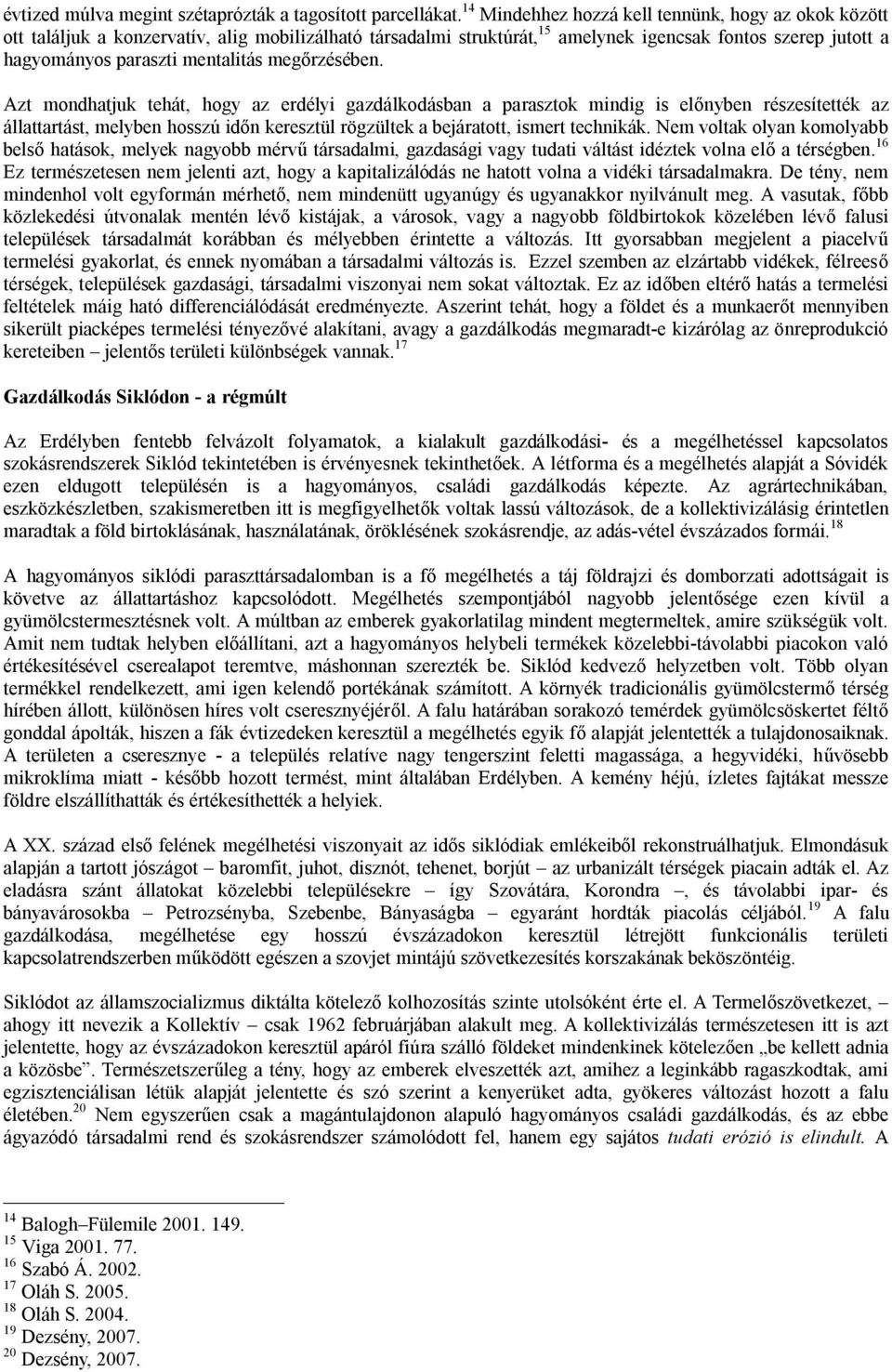 megőrzésében. Azt mondhatjuk tehát, hogy az erdélyi gazdálkodásban a parasztok mindig is előnyben részesítették az állattartást, melyben hosszú időn keresztül rögzültek a bejáratott, ismert technikák.