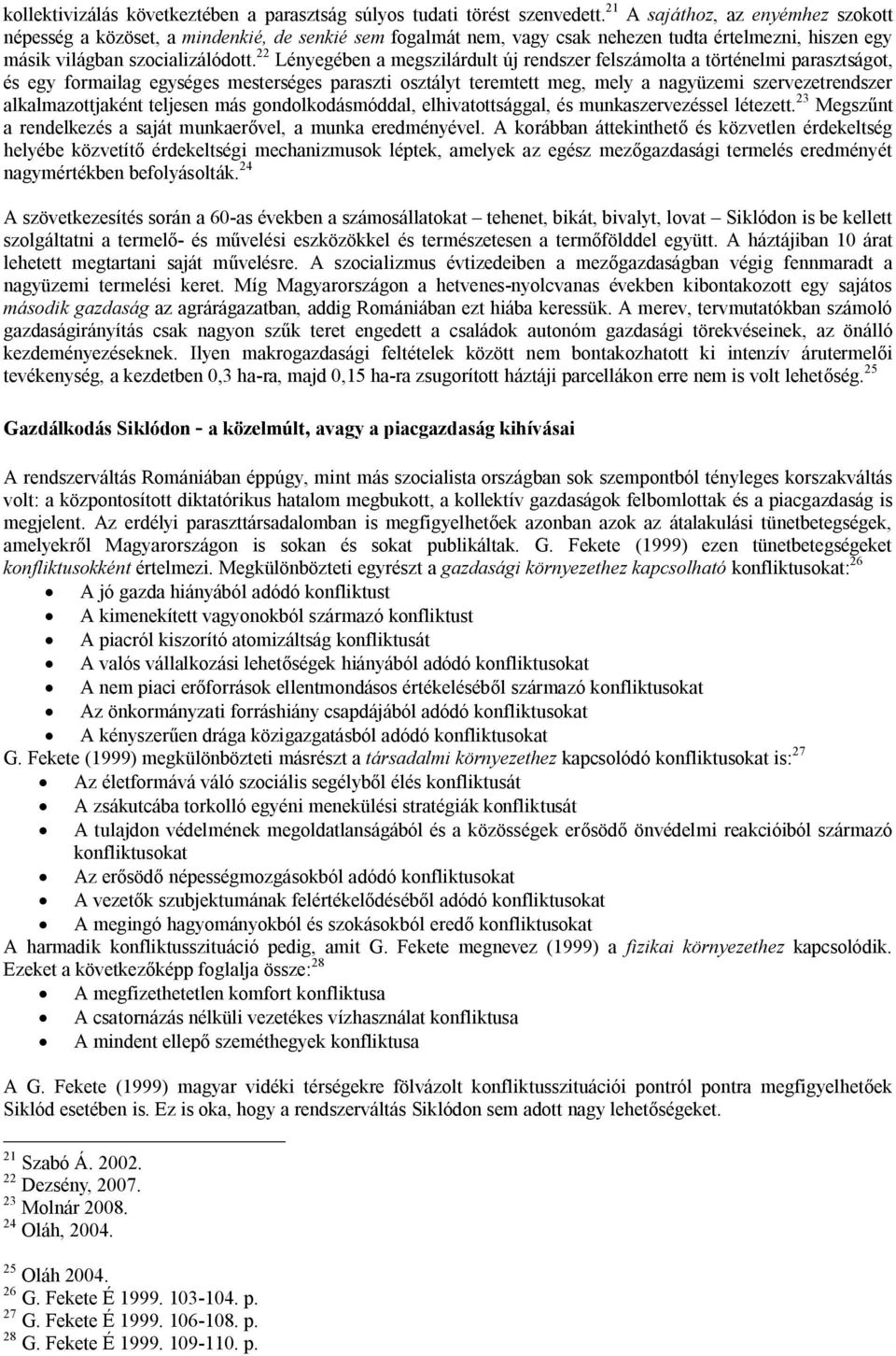 22 Lényegében a megszilárdult új rendszer felszámolta a történelmi parasztságot, és egy formailag egységes mesterséges paraszti osztályt teremtett meg, mely a nagyüzemi szervezetrendszer