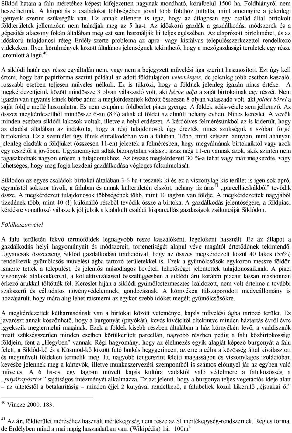 Ez annak ellenére is igaz, hogy az átlagosan egy család által birtokolt földterületek jellemzően nem haladják meg az 5 ha-t.